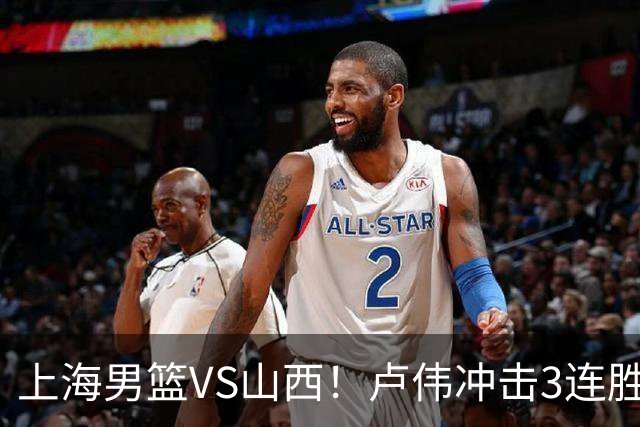上海男篮VS山西！卢伟冲击3连胜，拉塞尔对位迪亚洛，央视直播