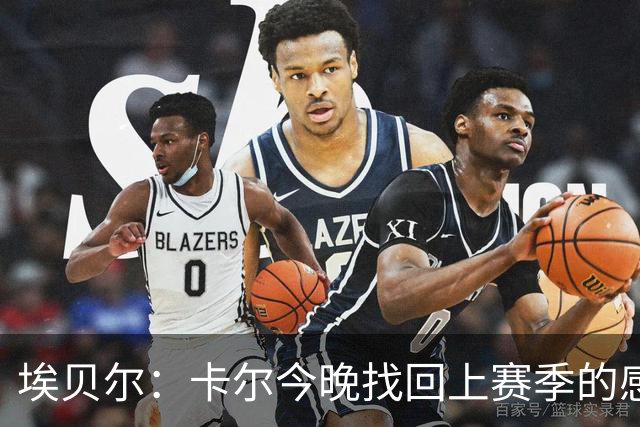 埃贝尔：卡尔今晚找回上赛季的感觉 没进球但积极拼抢、参与防守