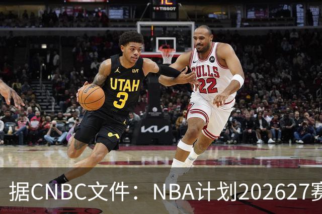 据CNBC文件：NBA计划2026/27赛季前部署AI监控系统打击可疑投注