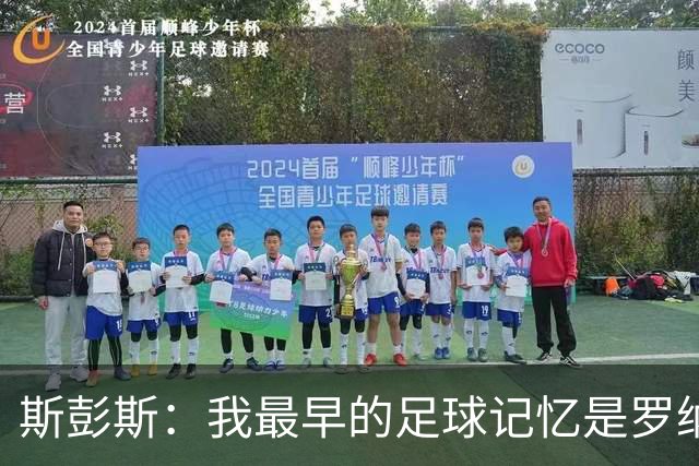 斯彭斯：我最早的足球记忆是罗纳尔多 每天我都在练的应该是传中