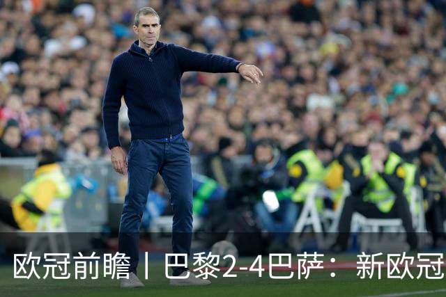 欧冠前瞻丨巴黎2-4巴萨：新欧冠之王PK全胜之师