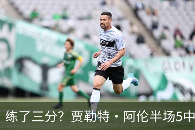 练了三分？贾勒特·阿伦半场5中4拿13分3板 三分1中1