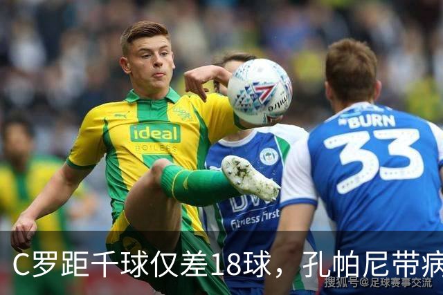 C罗距千球仅差18球，孔帕尼带病指挥与NBA边缘人互换